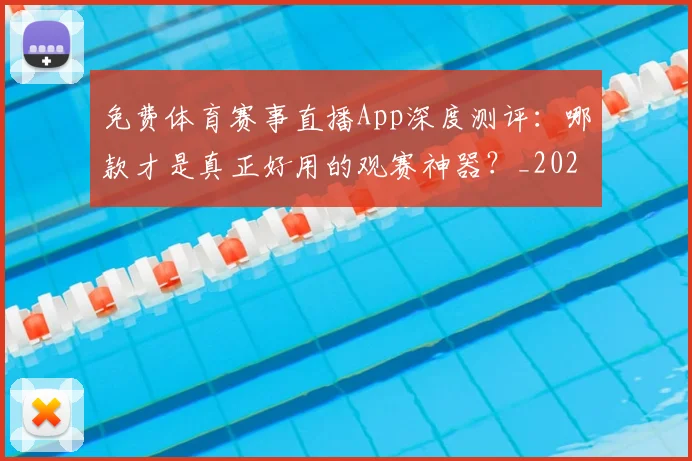 免费体育赛事直播App深度测评:哪款才是真正好用的观赛神器?_20260522080130