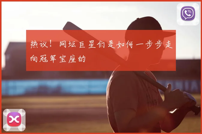 热议!网坛巨星们是如何一步步走向冠军宝座的
